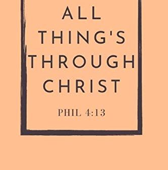 ALL THING S THROUGH CHRIST: 6X9 120 LINED SHEETS MATTE COVER (BLANK NOTEBOOK) INSPIRATIONAL BIBLE VERSE PRAYER JOURNAL. (SERMON & BIBLE STUDY NO Supply