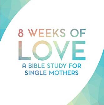 8 Weeks of Love: A Bible study for Single Moms For Discount